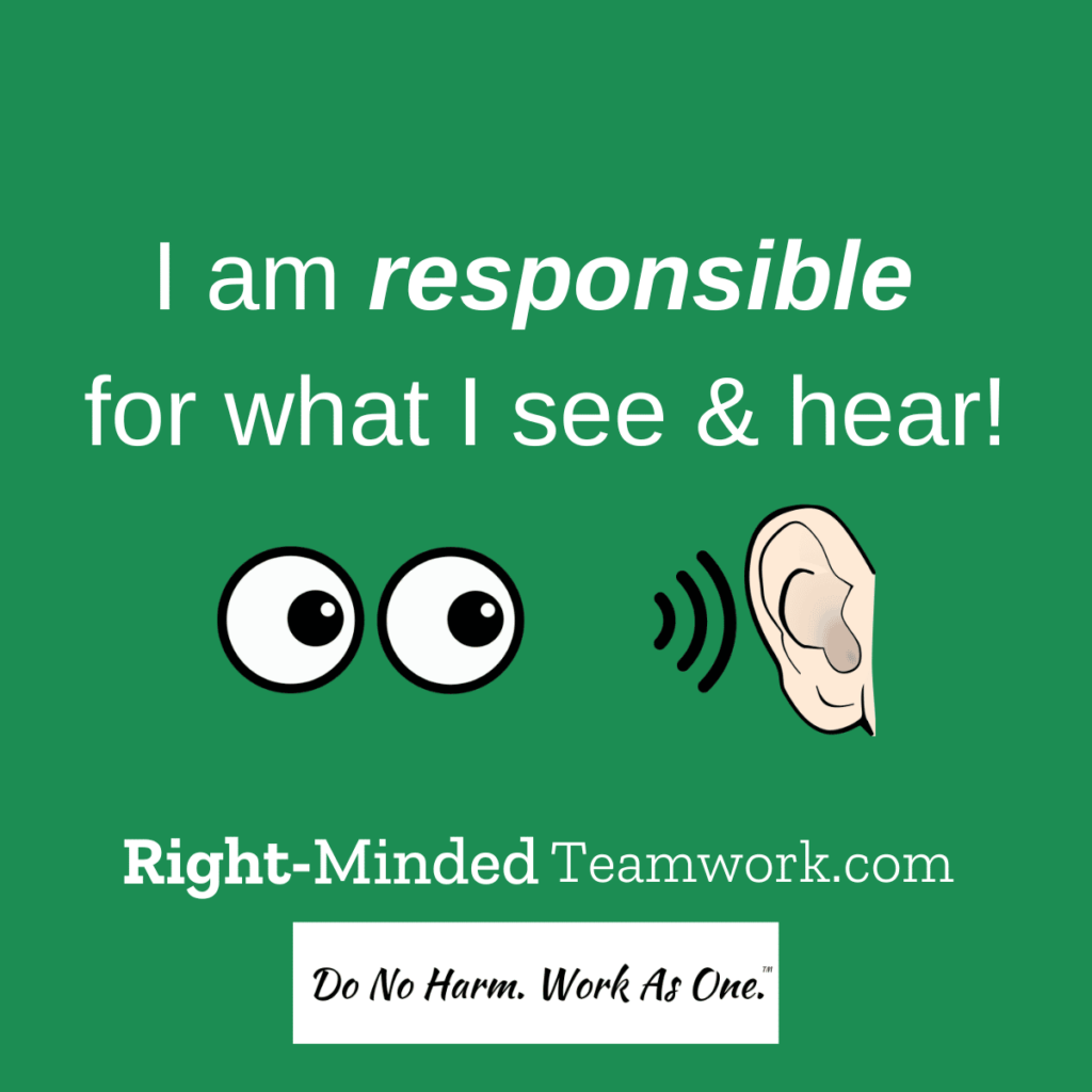 I am responsible for what I see and hear. Rightmindedteamwork.com